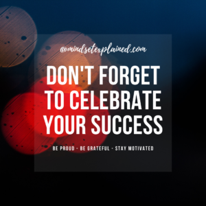 Mindset Explained - Quote - Don't forget to celebrate your success