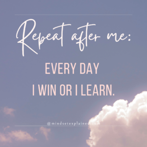 Mindset Explained - Quote - Repeat after me - Every day, I win or I learn