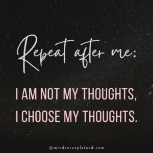 Mindset Explained - Quote - Repeat after me - I am not my thoughts, I choose my thoughts