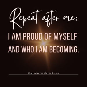 Mindset Explained - Quote - Repeat after me - I am proud of myself and who I am becoming