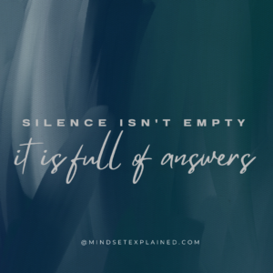 Mindset Explained - Quote - Silence isn't empty, it is full of answers